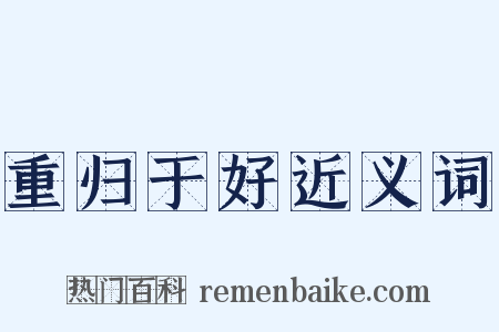重归于好近义词是什么意思的图片
